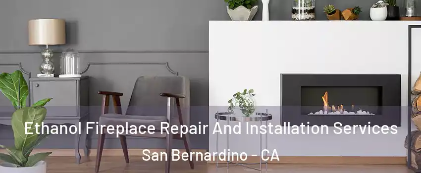 Ethanol Fireplace Repair And Installation Services San Bernardino - CA