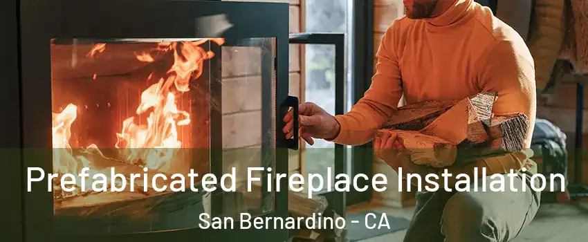  Prefabricated Fireplace Installation San Bernardino - CA