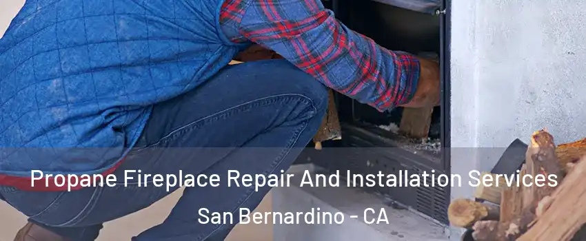  Propane Fireplace Repair And Installation Services San Bernardino - CA